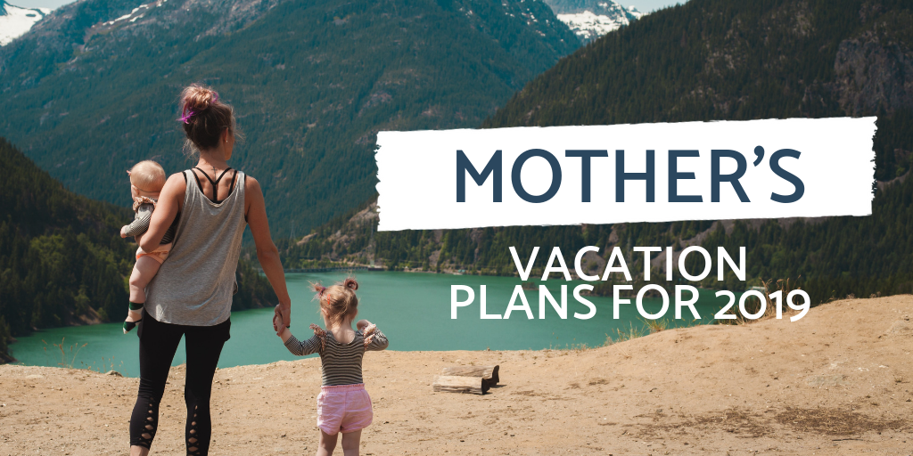 Moms Vacation Plans 2019