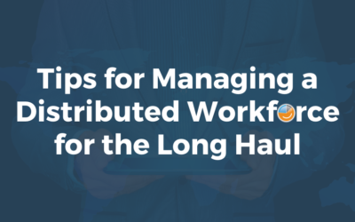 Tips for Managing a Distributed WorkForce for the Long Haul